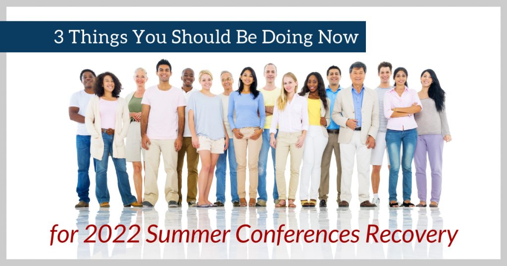 3 Things You Should Be Doing Now for 2022 Summer Conferences Recovery